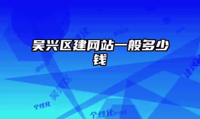 吴兴区建网站一般多少钱