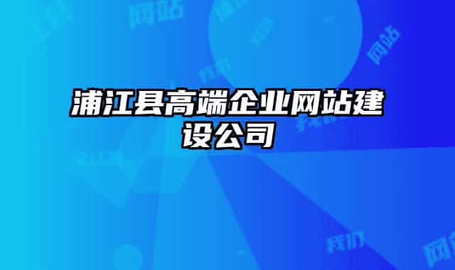 浦江县高端企业网站建设公司