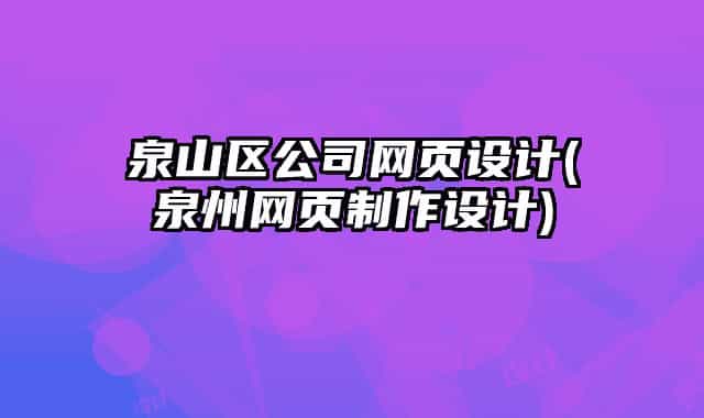 泉山区公司网页设计(泉州网页制作设计)