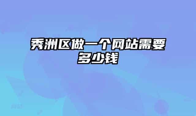秀洲区做一个网站需要多少钱