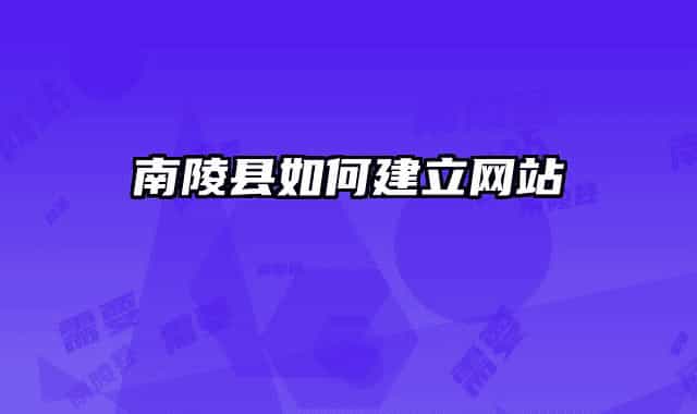 南陵县如何建立网站